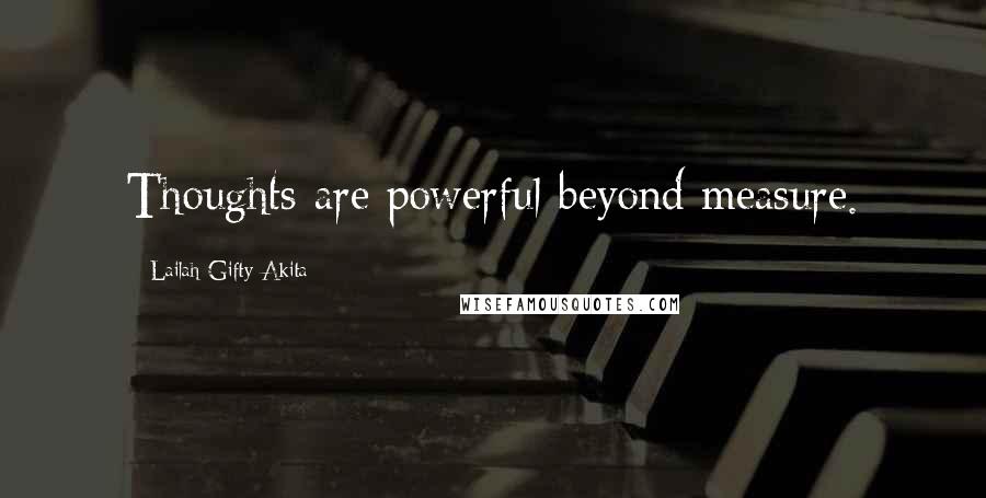 Lailah Gifty Akita Quotes: Thoughts are powerful beyond measure.