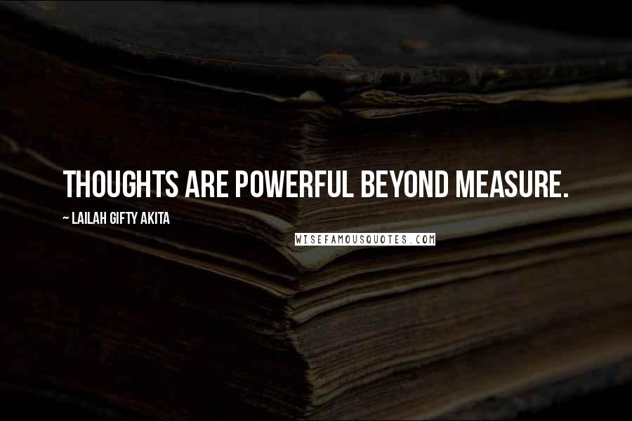Lailah Gifty Akita Quotes: Thoughts are powerful beyond measure.