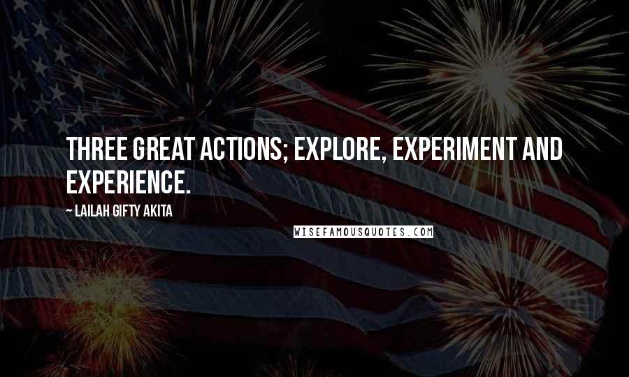 Lailah Gifty Akita Quotes: Three great actions; explore, experiment and experience.