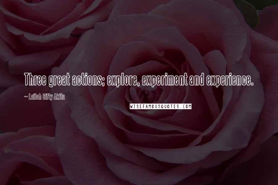 Lailah Gifty Akita Quotes: Three great actions; explore, experiment and experience.