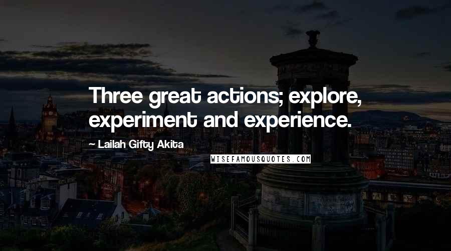 Lailah Gifty Akita Quotes: Three great actions; explore, experiment and experience.