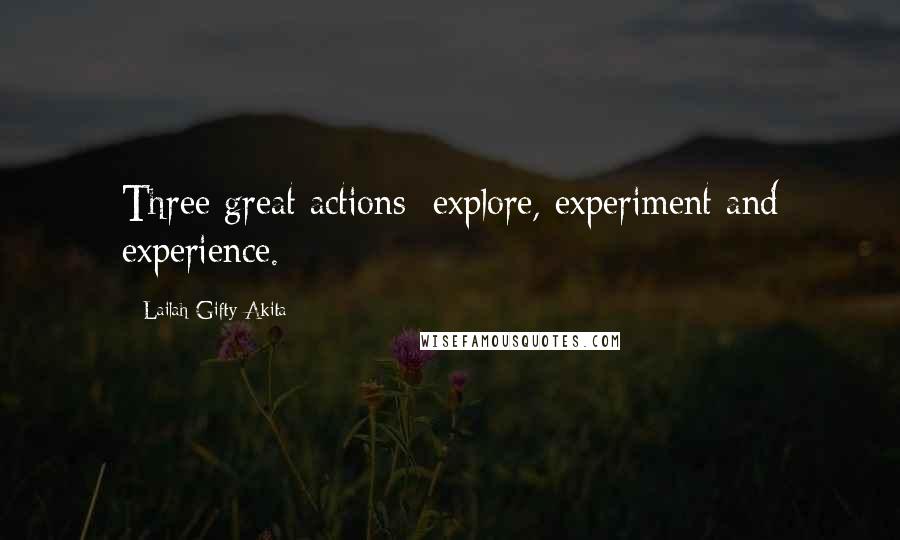 Lailah Gifty Akita Quotes: Three great actions; explore, experiment and experience.