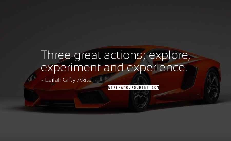 Lailah Gifty Akita Quotes: Three great actions; explore, experiment and experience.