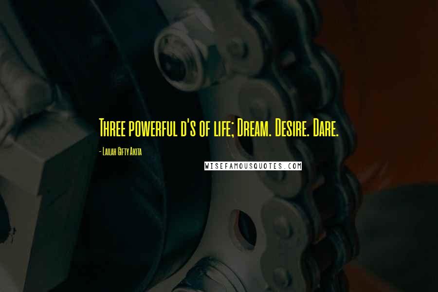 Lailah Gifty Akita Quotes: Three powerful d's of life; Dream. Desire. Dare.