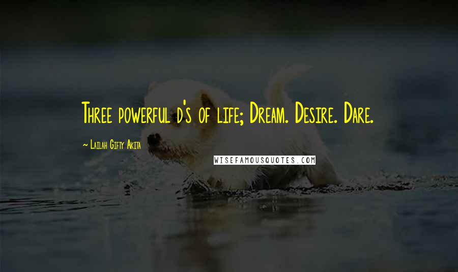 Lailah Gifty Akita Quotes: Three powerful d's of life; Dream. Desire. Dare.