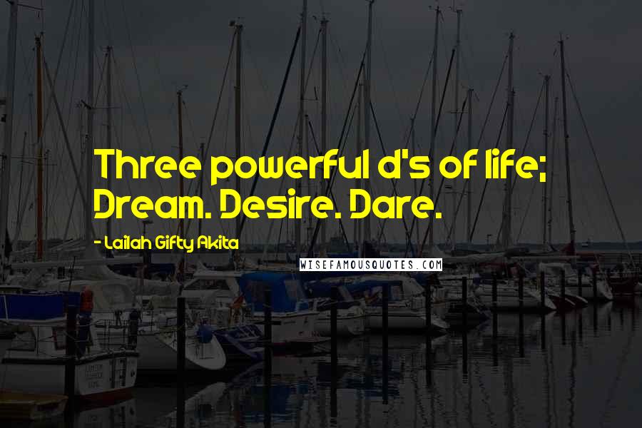 Lailah Gifty Akita Quotes: Three powerful d's of life; Dream. Desire. Dare.