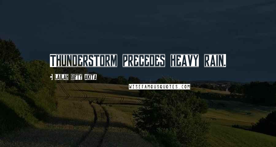 Lailah Gifty Akita Quotes: Thunderstorm precedes heavy rain.