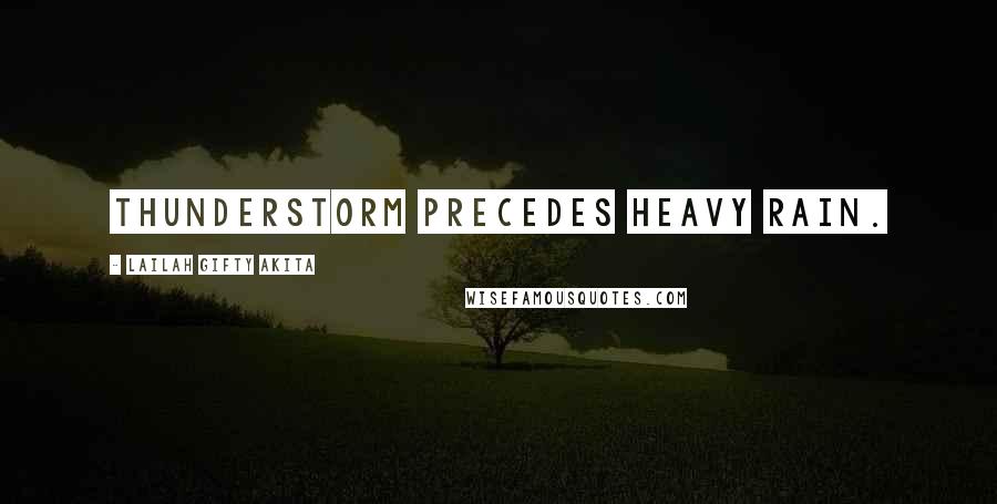 Lailah Gifty Akita Quotes: Thunderstorm precedes heavy rain.