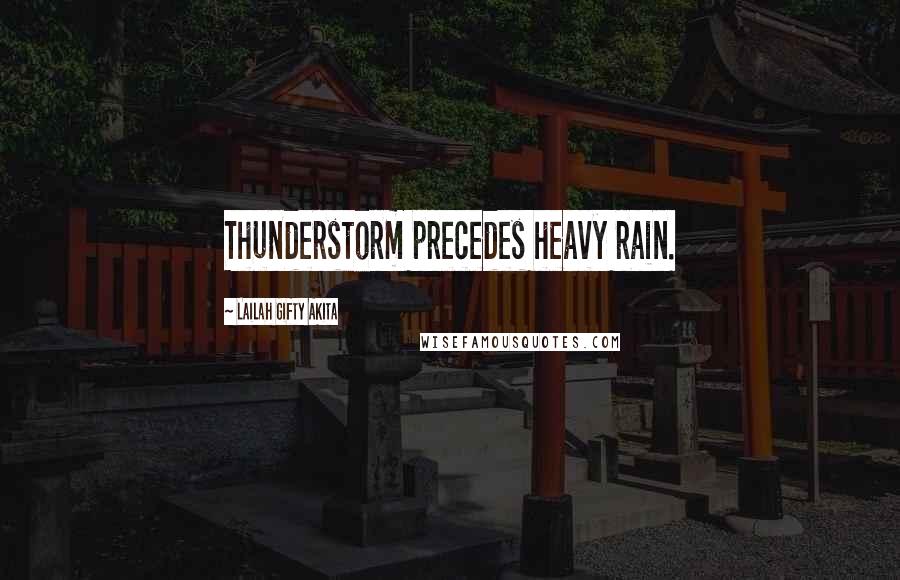 Lailah Gifty Akita Quotes: Thunderstorm precedes heavy rain.