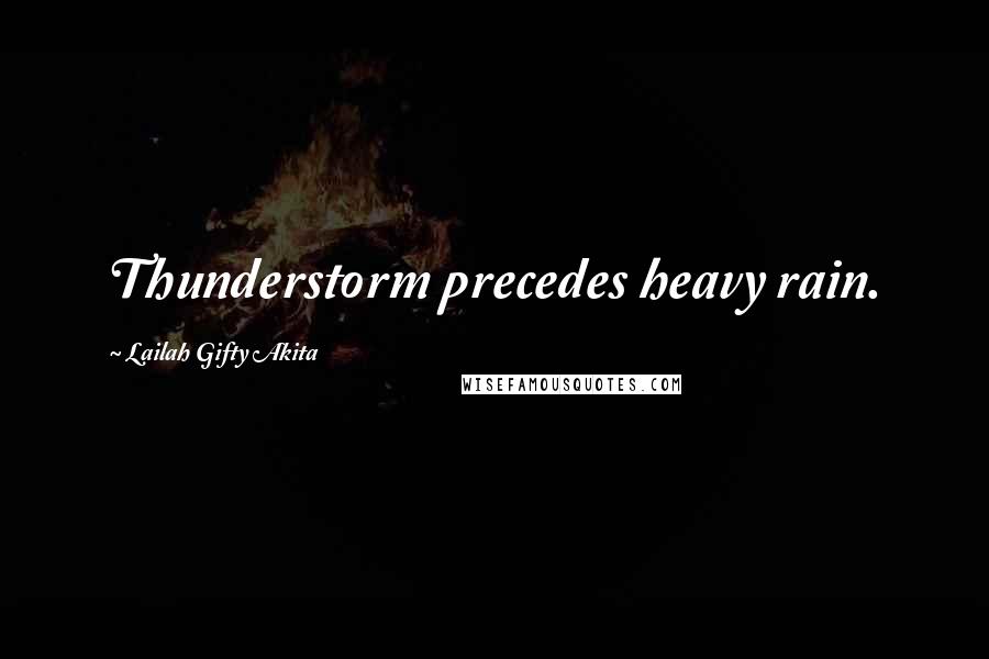 Lailah Gifty Akita Quotes: Thunderstorm precedes heavy rain.