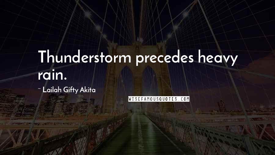 Lailah Gifty Akita Quotes: Thunderstorm precedes heavy rain.