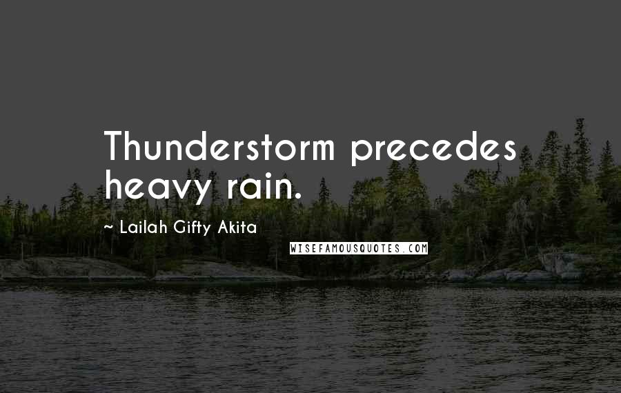 Lailah Gifty Akita Quotes: Thunderstorm precedes heavy rain.