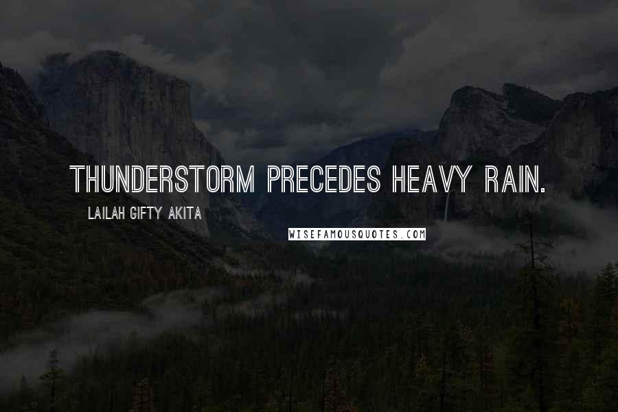 Lailah Gifty Akita Quotes: Thunderstorm precedes heavy rain.
