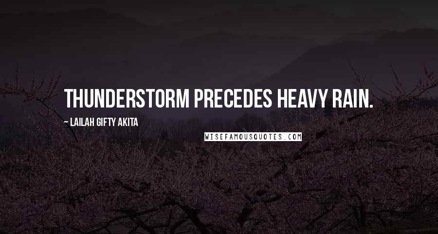Lailah Gifty Akita Quotes: Thunderstorm precedes heavy rain.