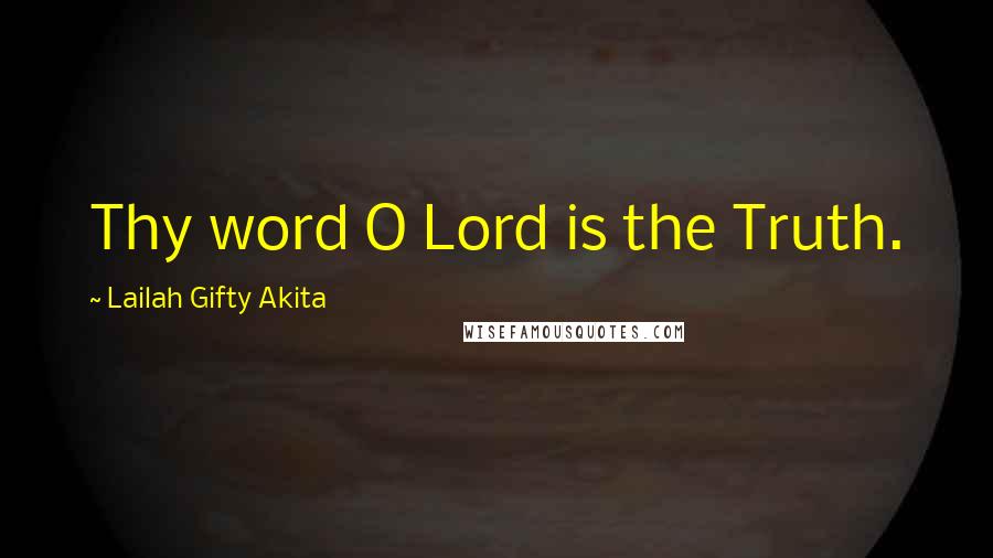 Lailah Gifty Akita Quotes: Thy word O Lord is the Truth.