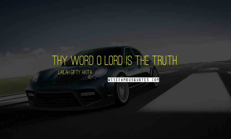 Lailah Gifty Akita Quotes: Thy word O Lord is the Truth.