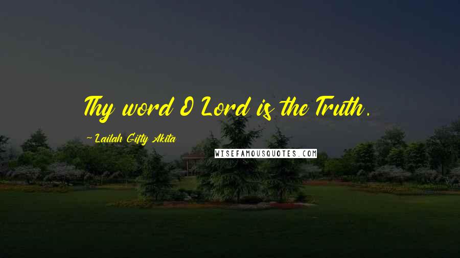 Lailah Gifty Akita Quotes: Thy word O Lord is the Truth.