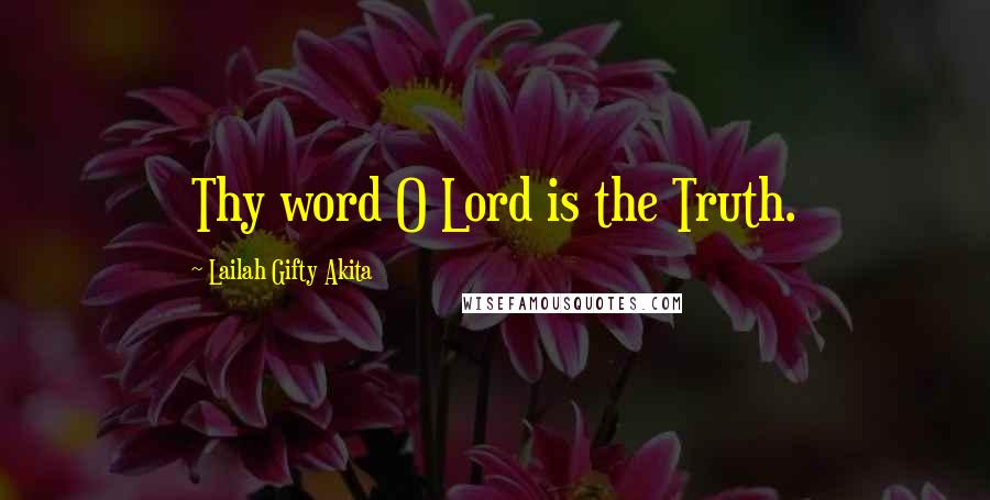 Lailah Gifty Akita Quotes: Thy word O Lord is the Truth.