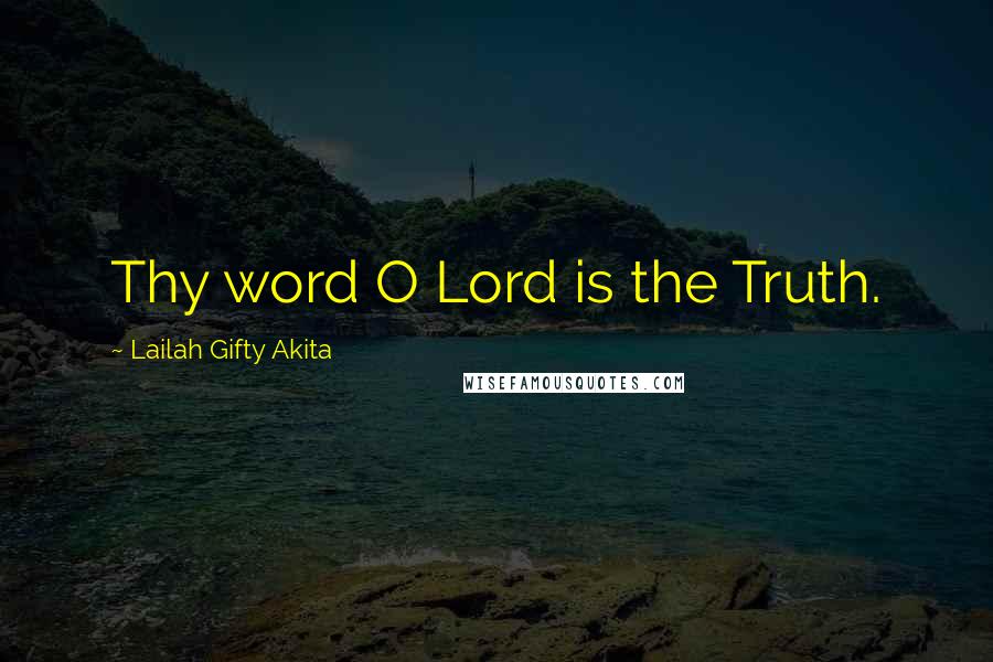 Lailah Gifty Akita Quotes: Thy word O Lord is the Truth.