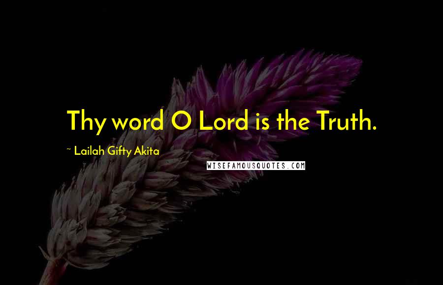 Lailah Gifty Akita Quotes: Thy word O Lord is the Truth.