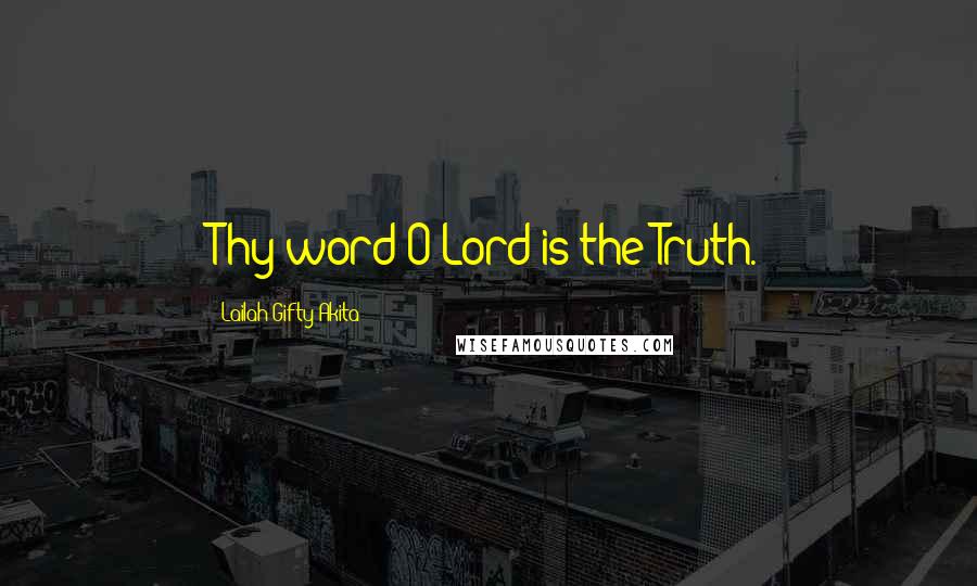 Lailah Gifty Akita Quotes: Thy word O Lord is the Truth.