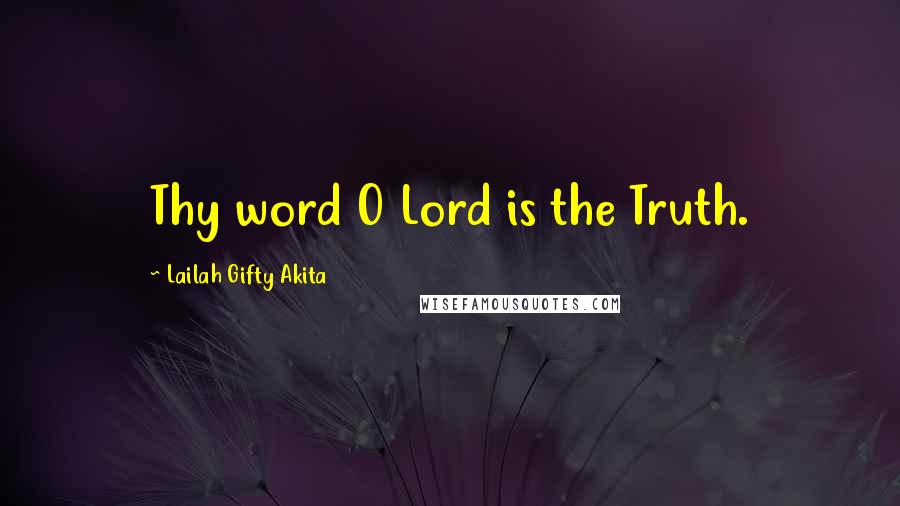 Lailah Gifty Akita Quotes: Thy word O Lord is the Truth.