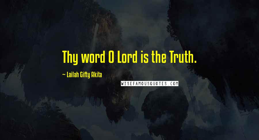 Lailah Gifty Akita Quotes: Thy word O Lord is the Truth.