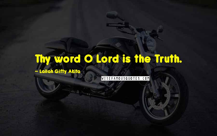 Lailah Gifty Akita Quotes: Thy word O Lord is the Truth.