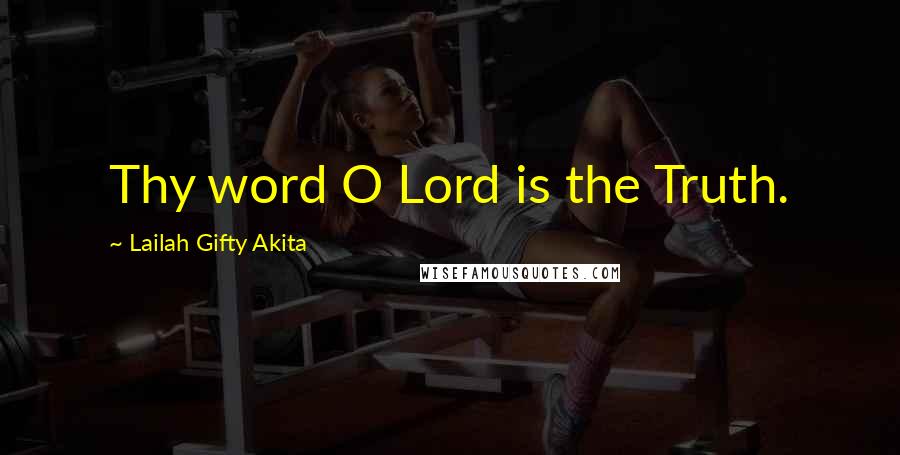 Lailah Gifty Akita Quotes: Thy word O Lord is the Truth.