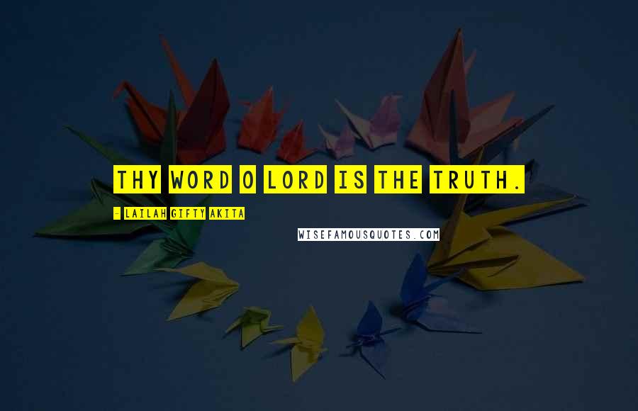 Lailah Gifty Akita Quotes: Thy word O Lord is the Truth.