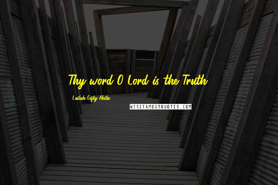 Lailah Gifty Akita Quotes: Thy word O Lord is the Truth.