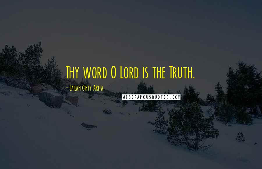 Lailah Gifty Akita Quotes: Thy word O Lord is the Truth.