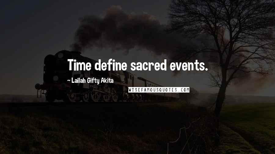 Lailah Gifty Akita Quotes: Time define sacred events.