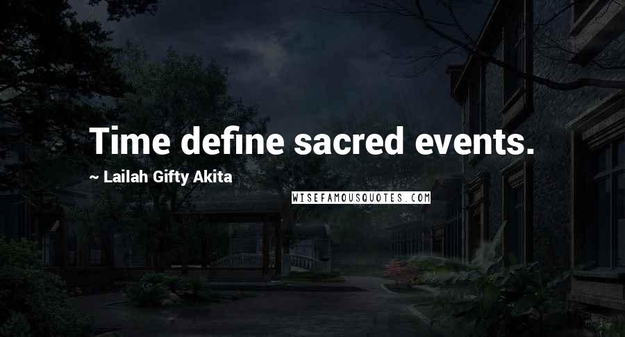 Lailah Gifty Akita Quotes: Time define sacred events.