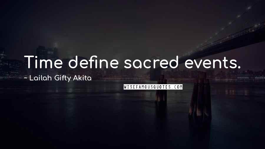 Lailah Gifty Akita Quotes: Time define sacred events.