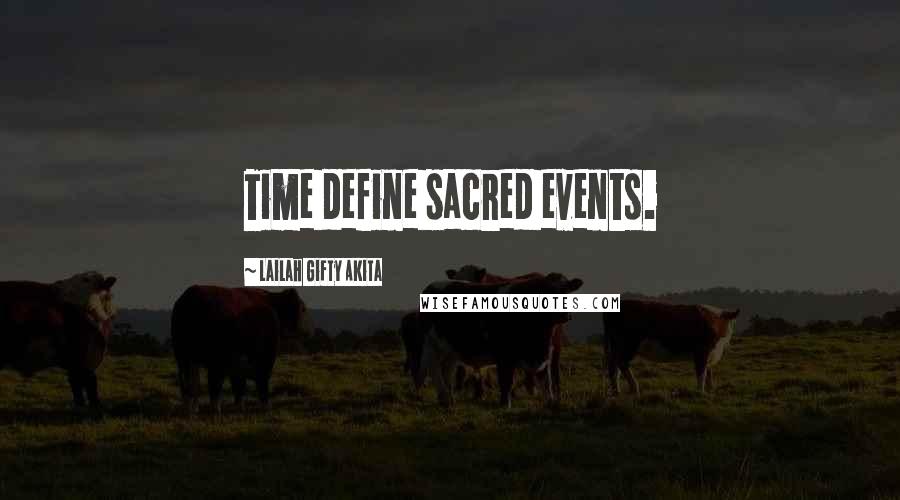 Lailah Gifty Akita Quotes: Time define sacred events.