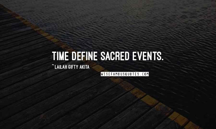 Lailah Gifty Akita Quotes: Time define sacred events.