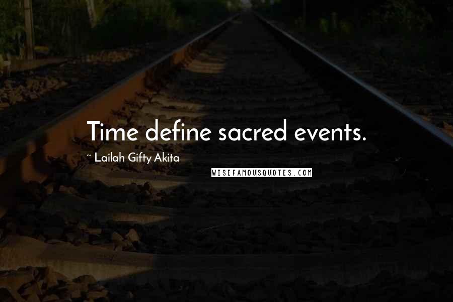 Lailah Gifty Akita Quotes: Time define sacred events.