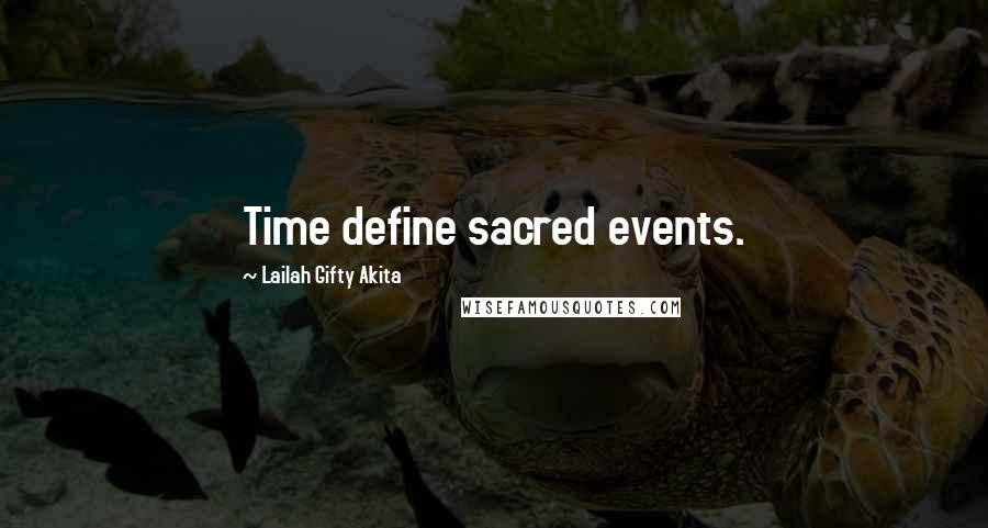 Lailah Gifty Akita Quotes: Time define sacred events.