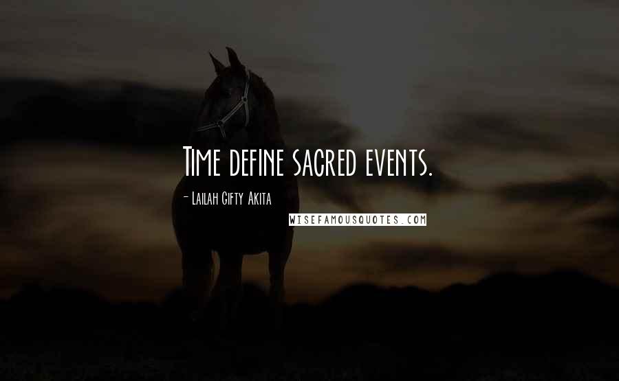 Lailah Gifty Akita Quotes: Time define sacred events.