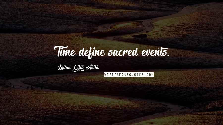 Lailah Gifty Akita Quotes: Time define sacred events.