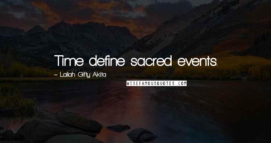 Lailah Gifty Akita Quotes: Time define sacred events.