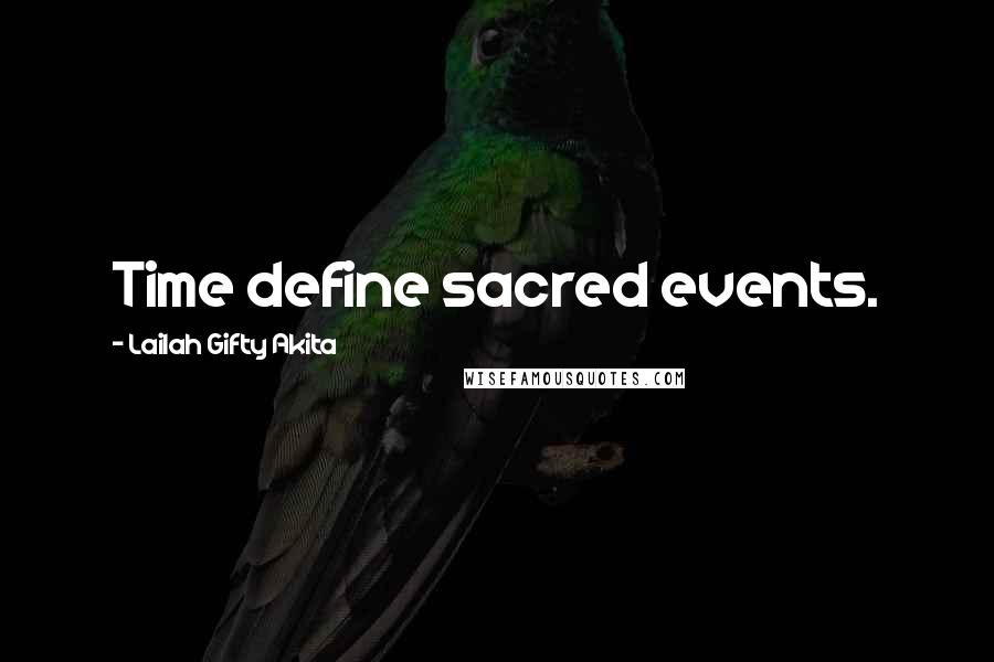 Lailah Gifty Akita Quotes: Time define sacred events.