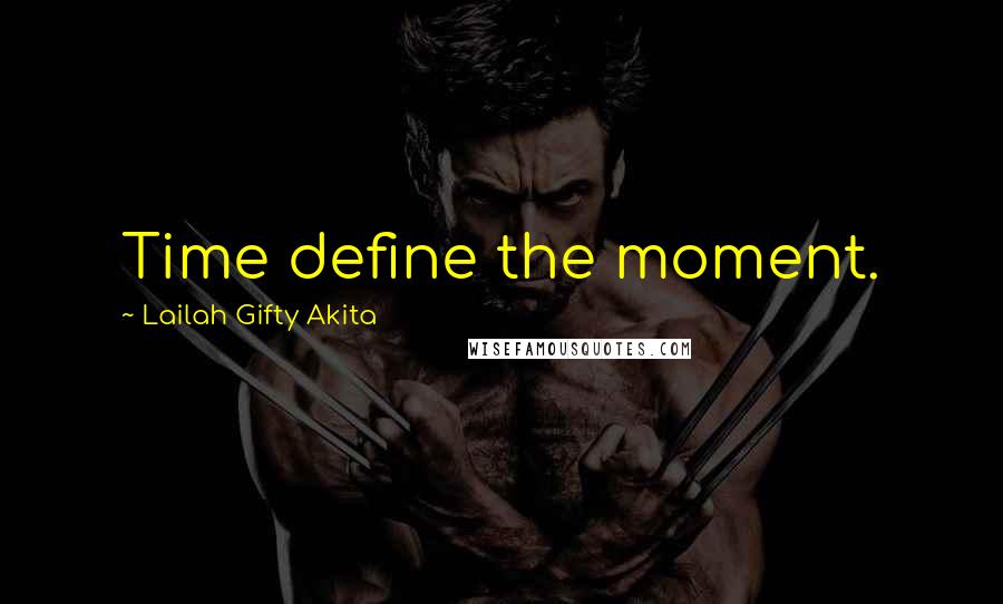 Lailah Gifty Akita Quotes: Time define the moment.