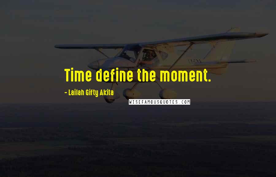 Lailah Gifty Akita Quotes: Time define the moment.