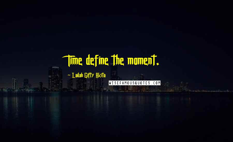 Lailah Gifty Akita Quotes: Time define the moment.