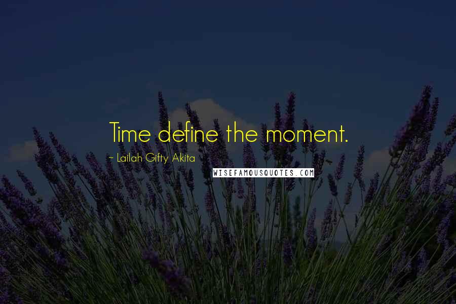 Lailah Gifty Akita Quotes: Time define the moment.