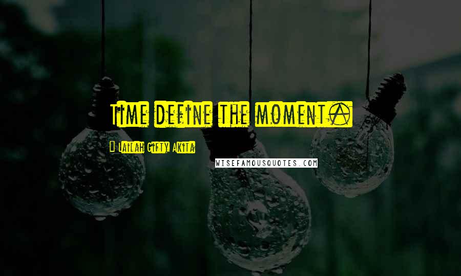 Lailah Gifty Akita Quotes: Time define the moment.