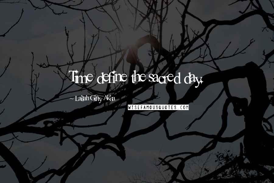 Lailah Gifty Akita Quotes: Time define the sacred day.