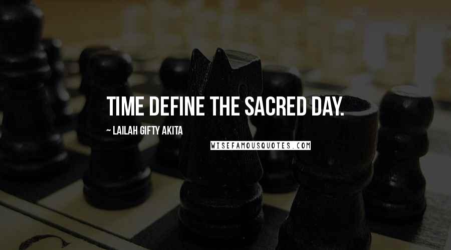 Lailah Gifty Akita Quotes: Time define the sacred day.